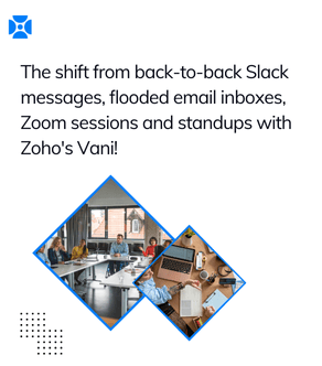 The shift from back-to-back Slack messages, flooded email inboxes, Zoom sessions and standups with Zoho's Vani!
